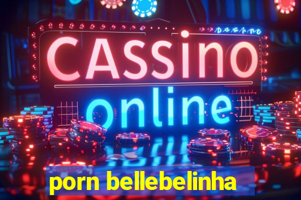 porn bellebelinha